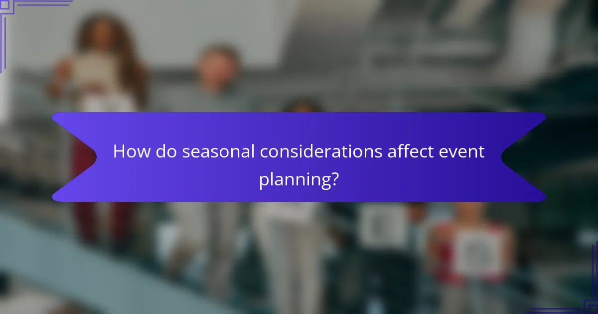 How do seasonal considerations affect event planning?