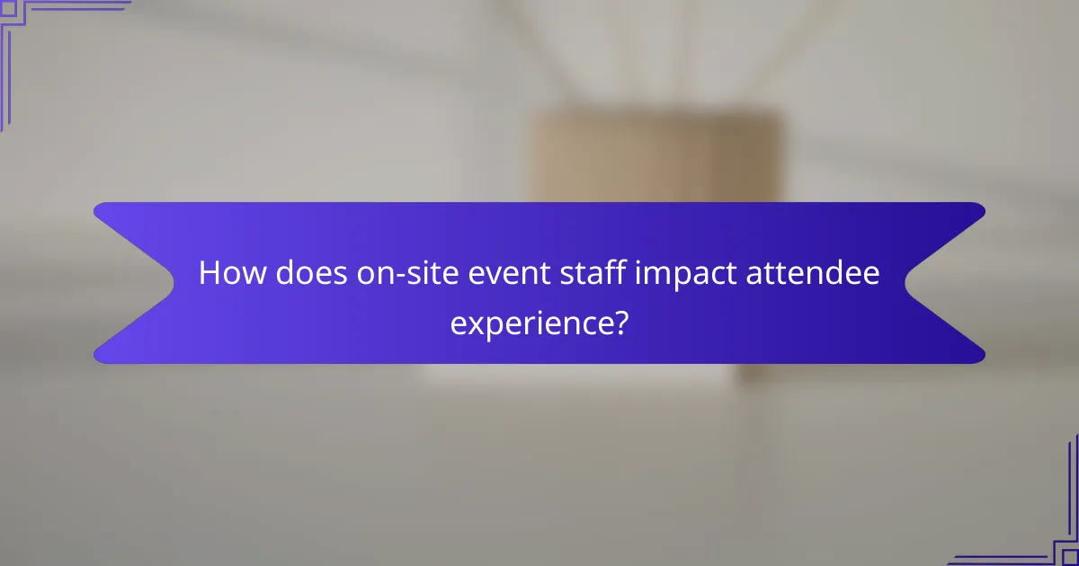 How does on-site event staff impact attendee experience?