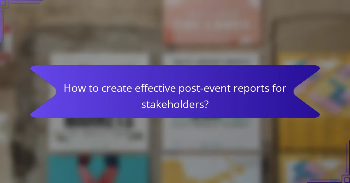 How to create effective post-event reports for stakeholders?