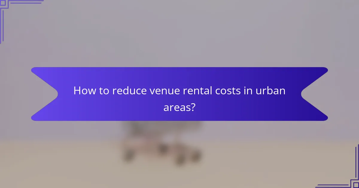 How to reduce venue rental costs in urban areas?