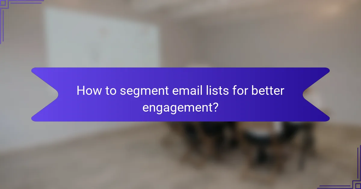 How to segment email lists for better engagement?