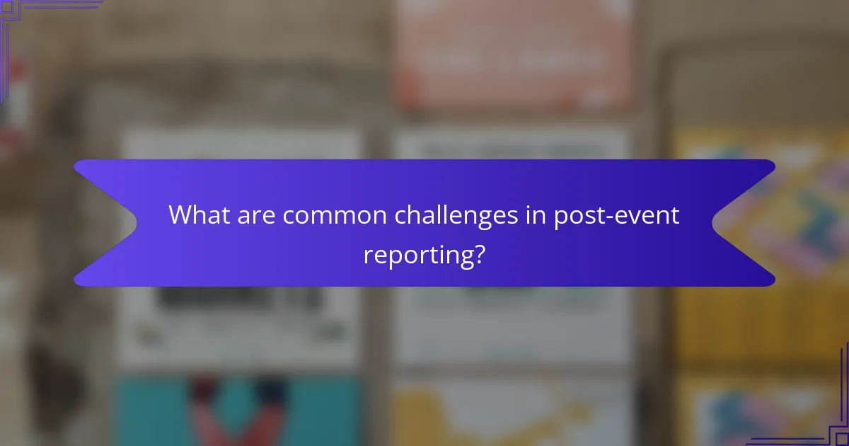 What are common challenges in post-event reporting?