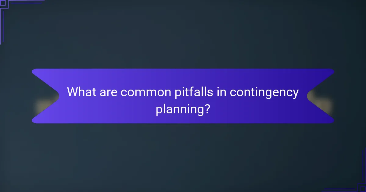 What are common pitfalls in contingency planning?