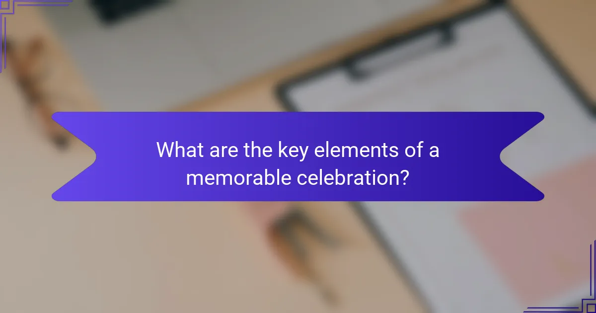 What are the key elements of a memorable celebration?