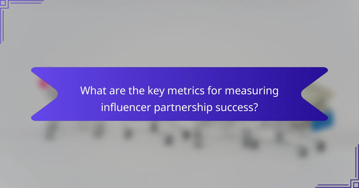 What are the key metrics for measuring influencer partnership success?