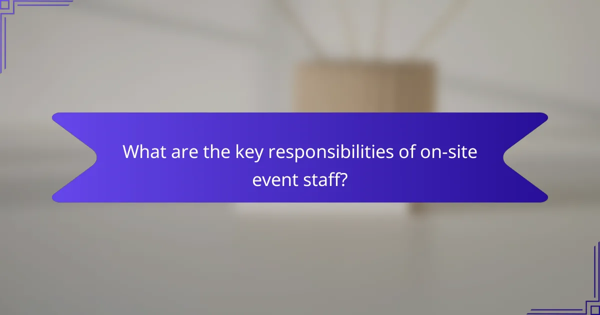 What are the key responsibilities of on-site event staff?