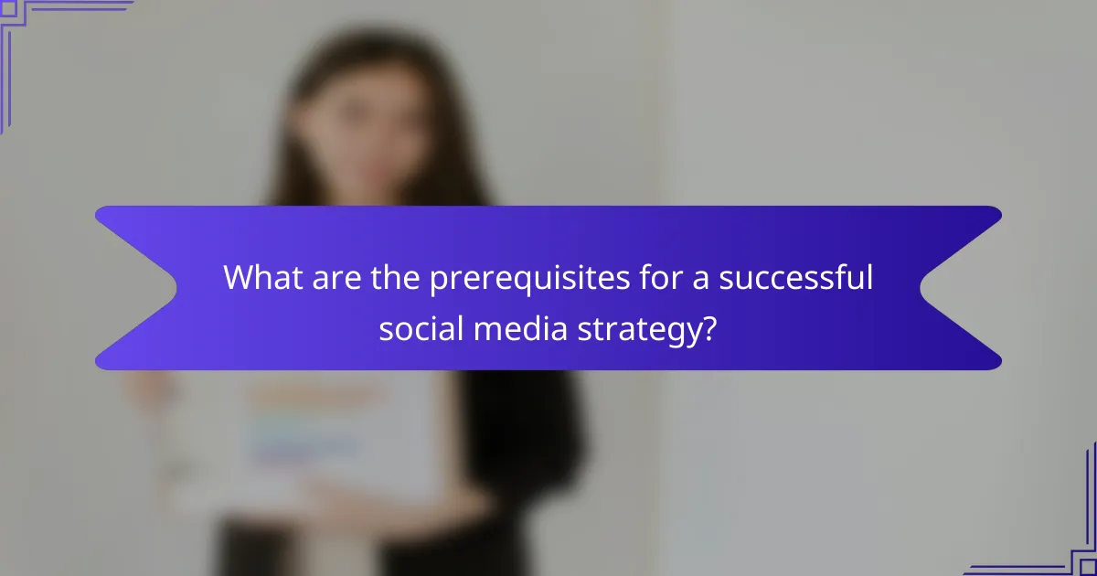 What are the prerequisites for a successful social media strategy?