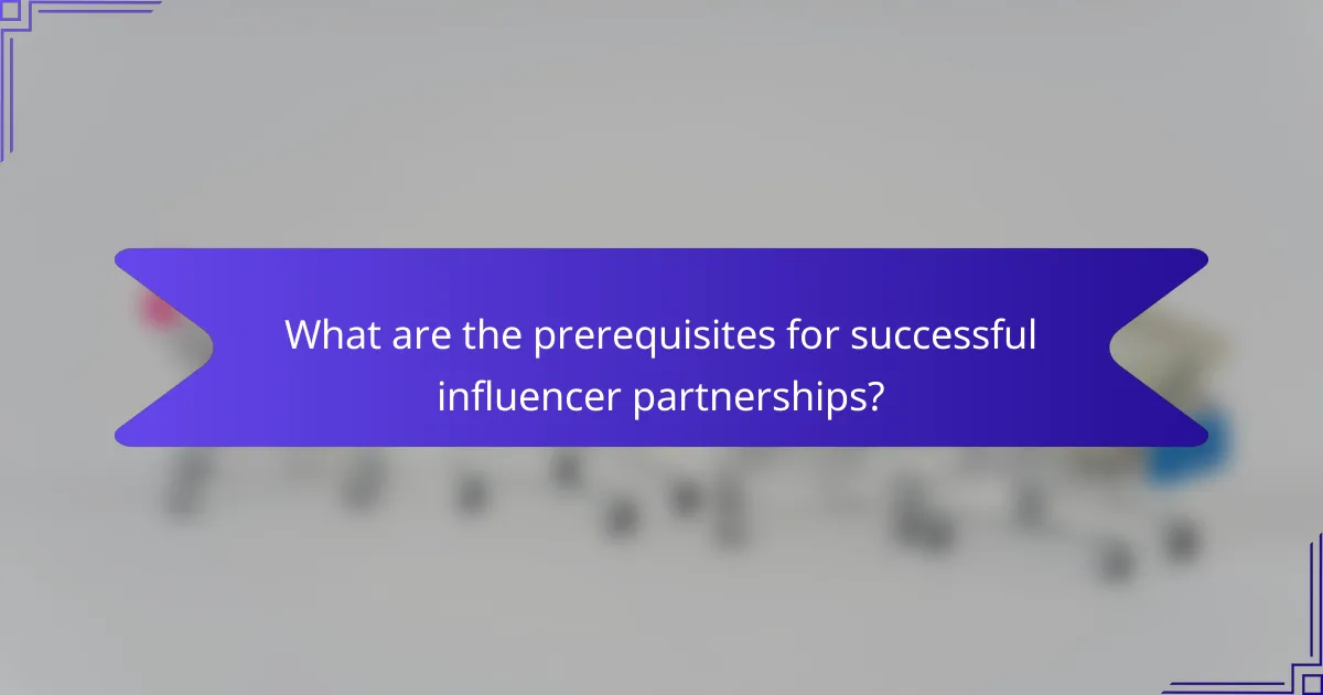 What are the prerequisites for successful influencer partnerships?
