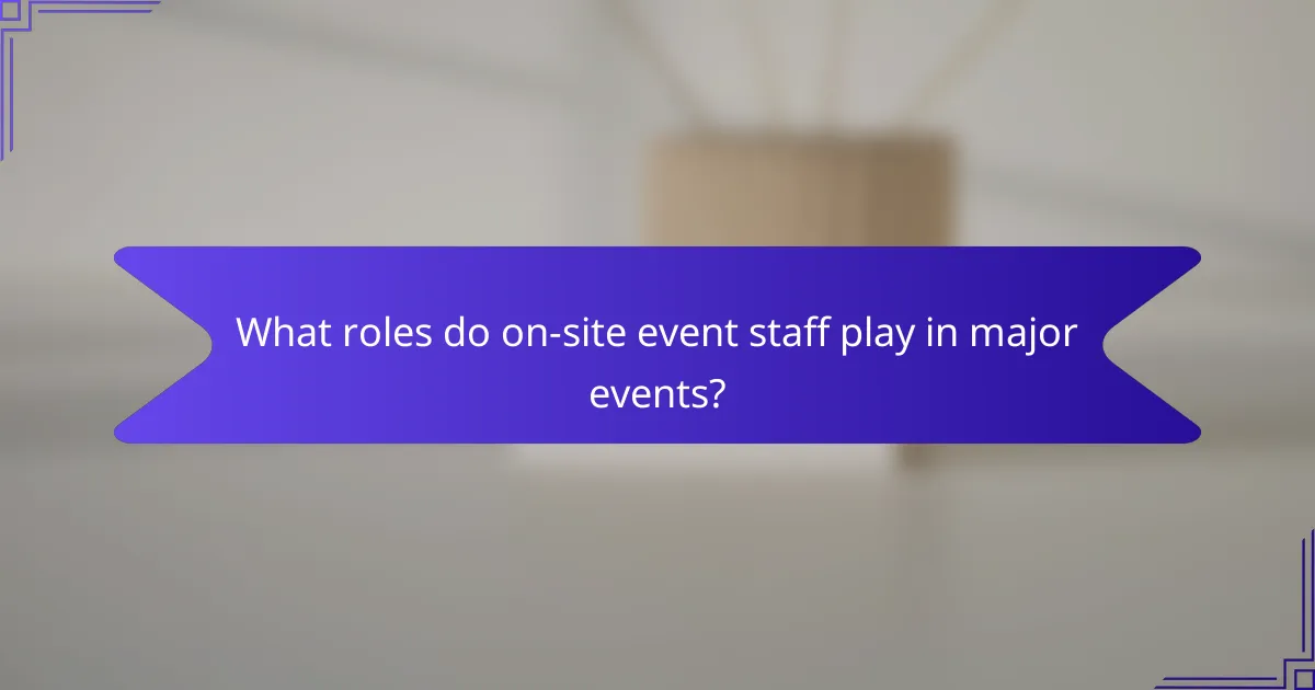 What roles do on-site event staff play in major events?